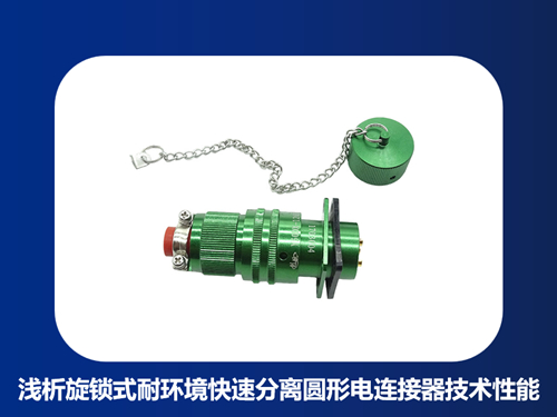 浅析旋锁式耐环境快速分离圆形电连接器主要技术性能