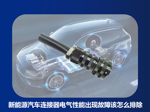 新能源汽车连接器出现电气性能故障该怎么排除？